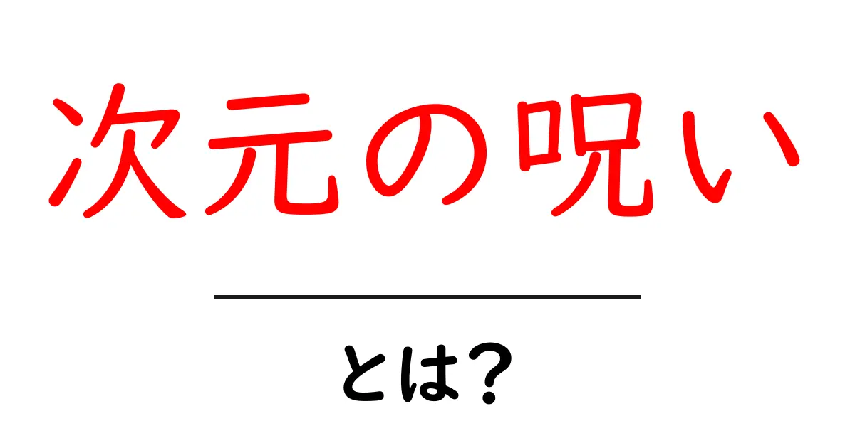 次元の呪いとは?その意味と私たちへの影響を解説!共起語・同意語も併せて解説!