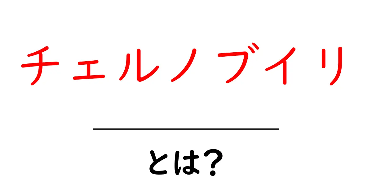 チェルノブイリとは?歴史と影響をわかりやすく解説!共起語・同意語も併せて解説!