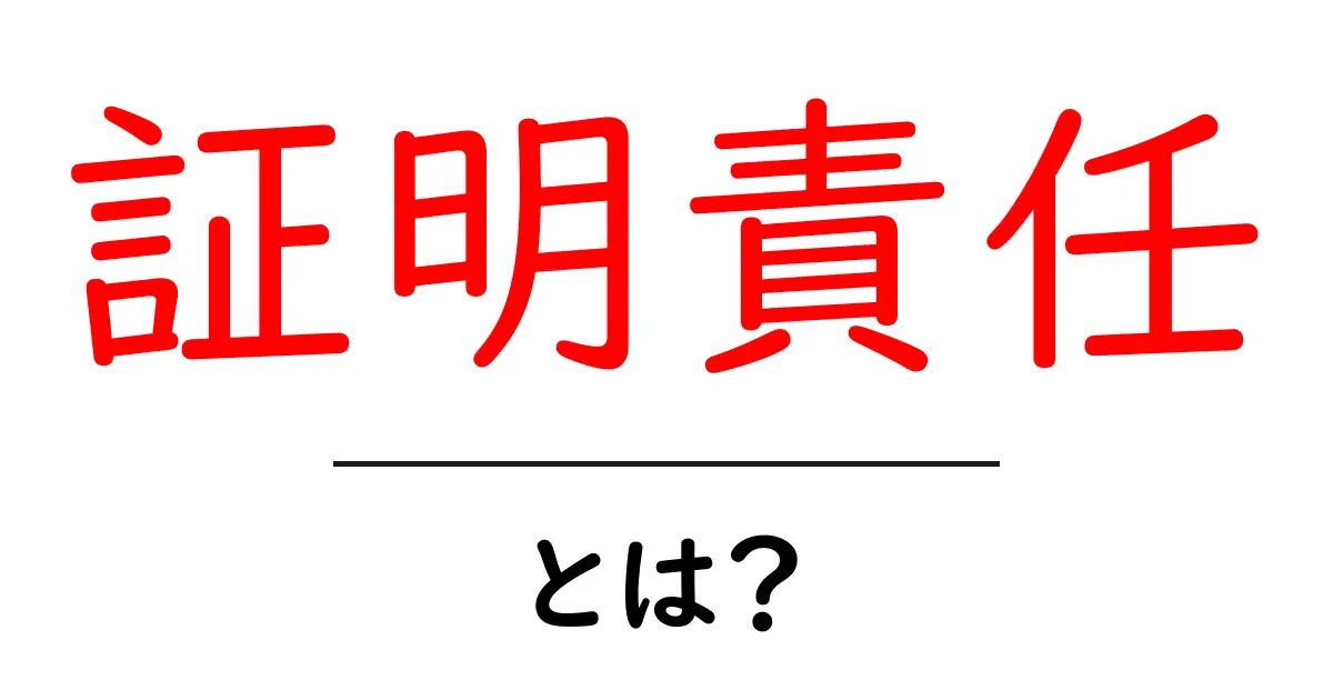 証明責任とは？その意味と重要性をわかりやすく解説！共起語・同意語も併せて解説！