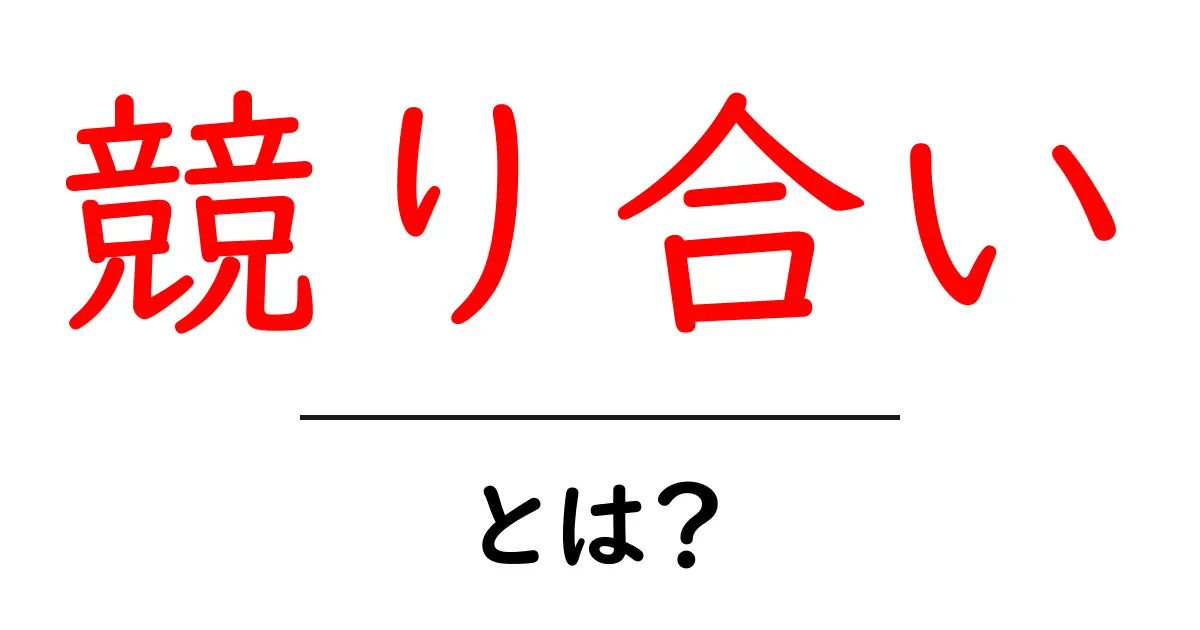 競り合いとは?その意味や例をわかりやすく解説!共起語・同意語も併せて解説!