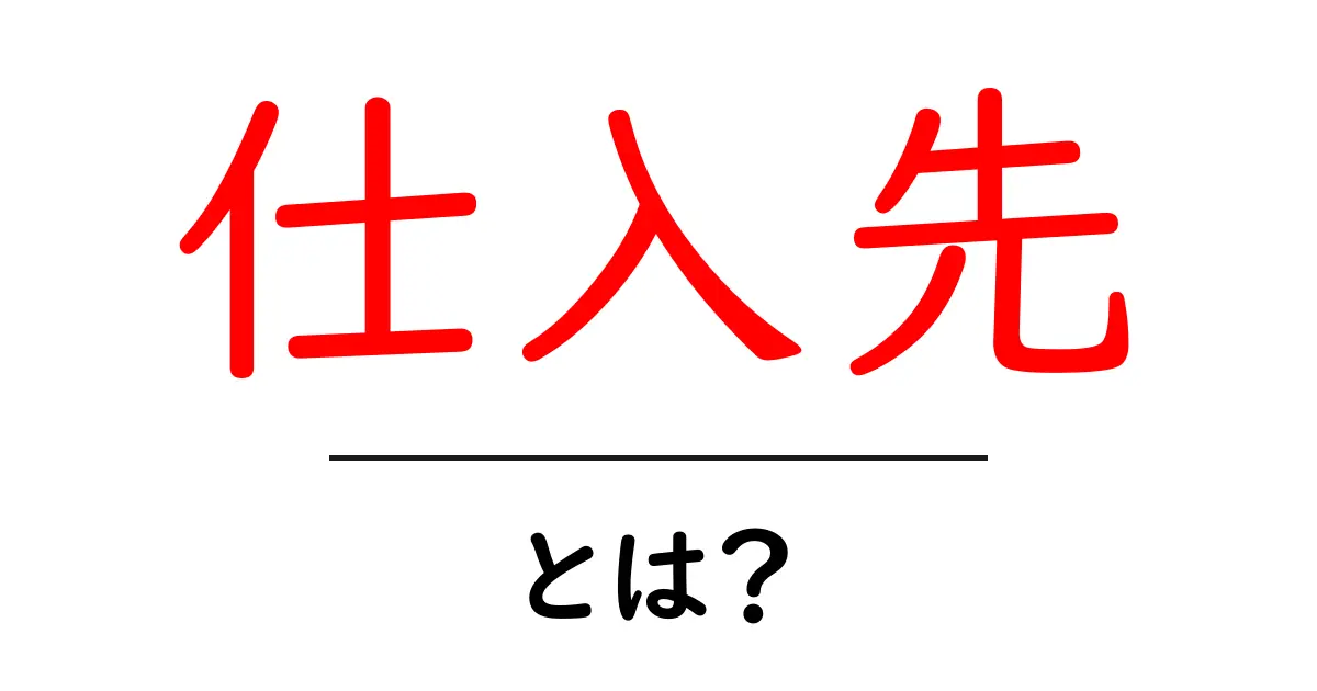 仕入先とは？仕入先の基本をわかりやすく解説！共起語・同意語も併せて解説！