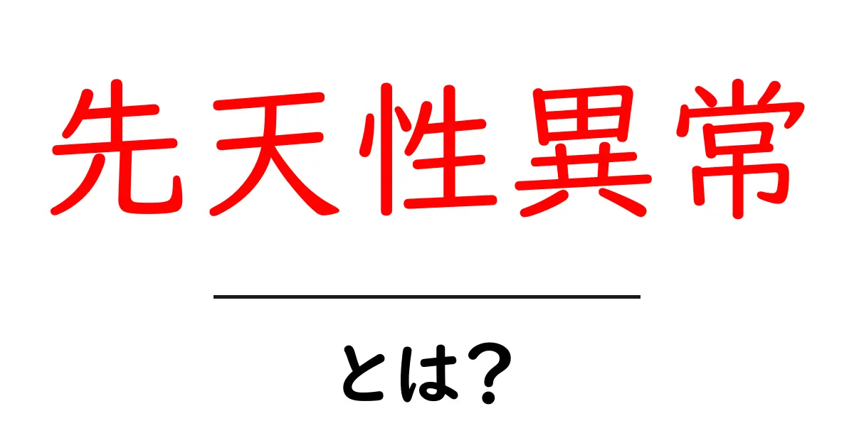 先天性異常とは?理解しやすく解説します!共起語・同意語も併せて解説!