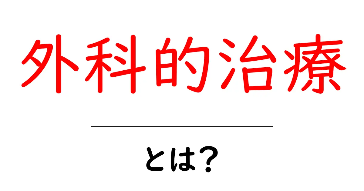 外科的治療とは?その基本と重要性をわかりやすく解説共起語・同意語も併せて解説!