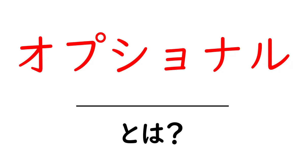 「オプショナル」とは?選択肢のニーズを理解しよう!共起語・同意語も併せて解説!