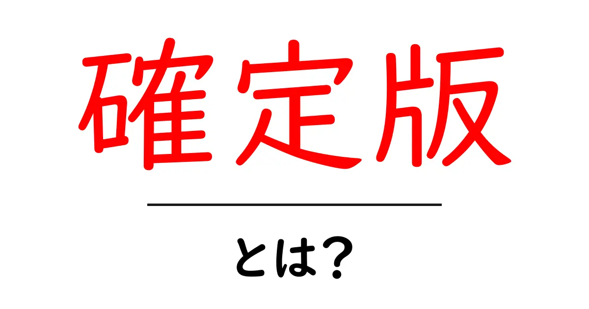 確定版とは?初心者でもわかるその意味と使い方を解説!共起語・同意語も併せて解説!