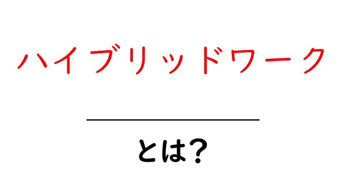 「ハイブリッドワーク」とは？新しい働き方の基本を解説！共起語・同意語も併せて解説！
