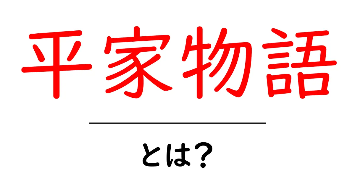 平家物語とは?武士たちの栄光と悲劇の物語を解説!共起語・同意語も併せて解説!