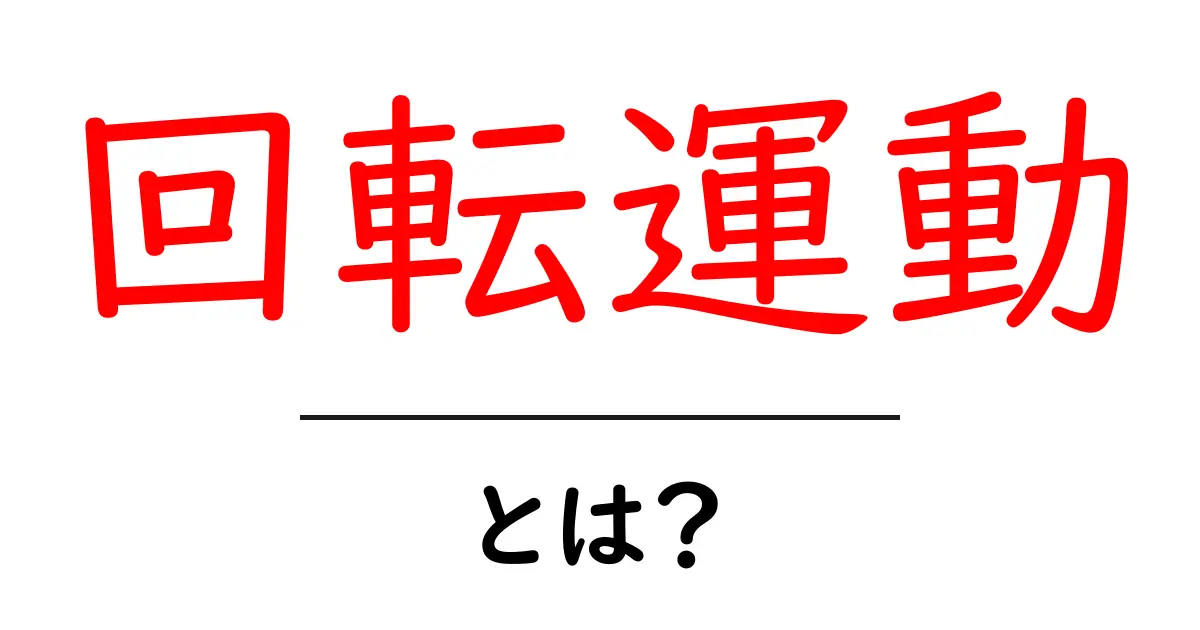回転運動とは?身近な例でわかるその仕組み共起語・同意語も併せて解説!