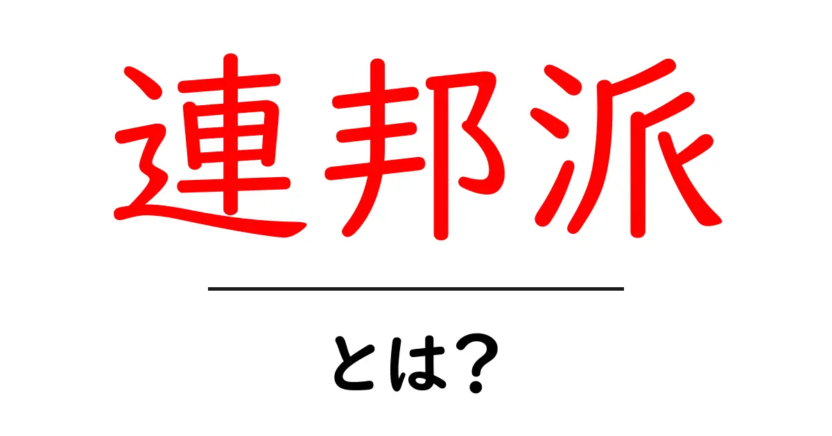 連邦派とは?その歴史と影響をわかりやすく解説!共起語・同意語も併せて解説!