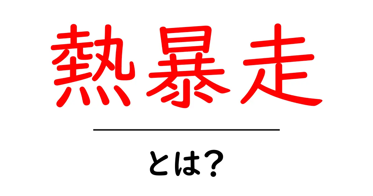 熱暴走とは?原因と対策をわかりやすく解説!共起語・同意語も併せて解説!