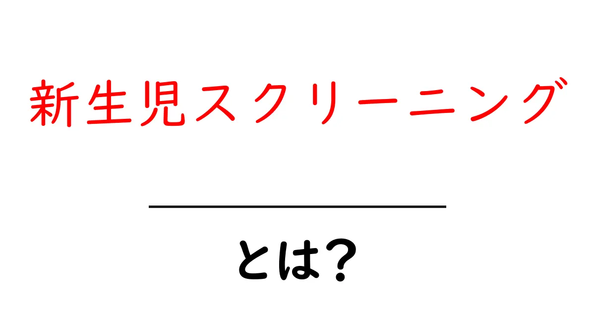 新生児スクリーニングとは?赤ちゃんの健康を守る大切な検査について知ろう共起語・同意語も併せて解説!