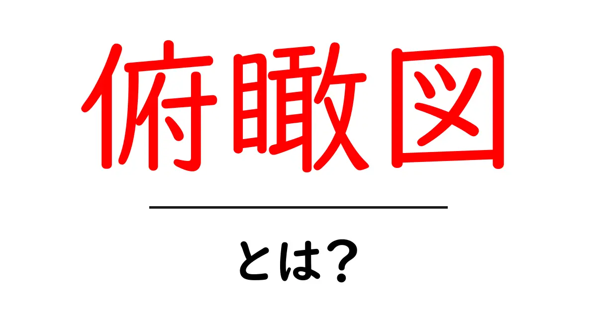 俯瞰図とは？全体を把握するための効果的なツール共起語・同意語も併せて解説！