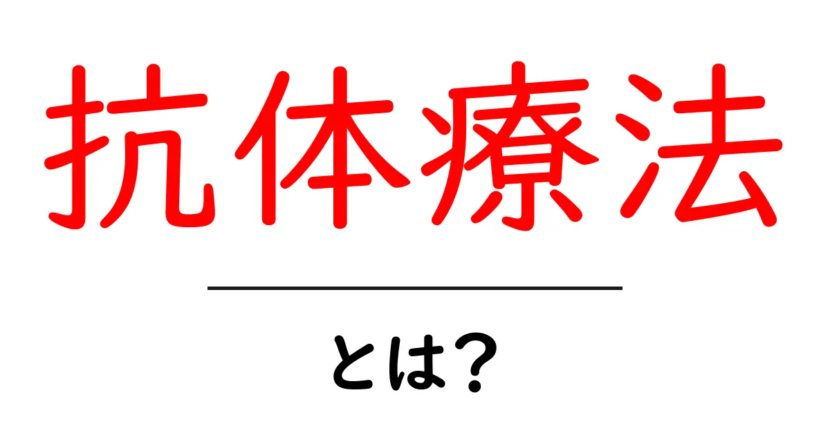抗体療法とは?効果や仕組みをわかりやすく解説!共起語・同意語も併せて解説!