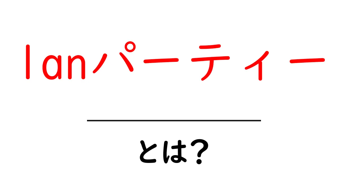 初心者でもわかる!LANパーティーの楽しみ方と準備ガイド共起語・同意語も併せて解説!