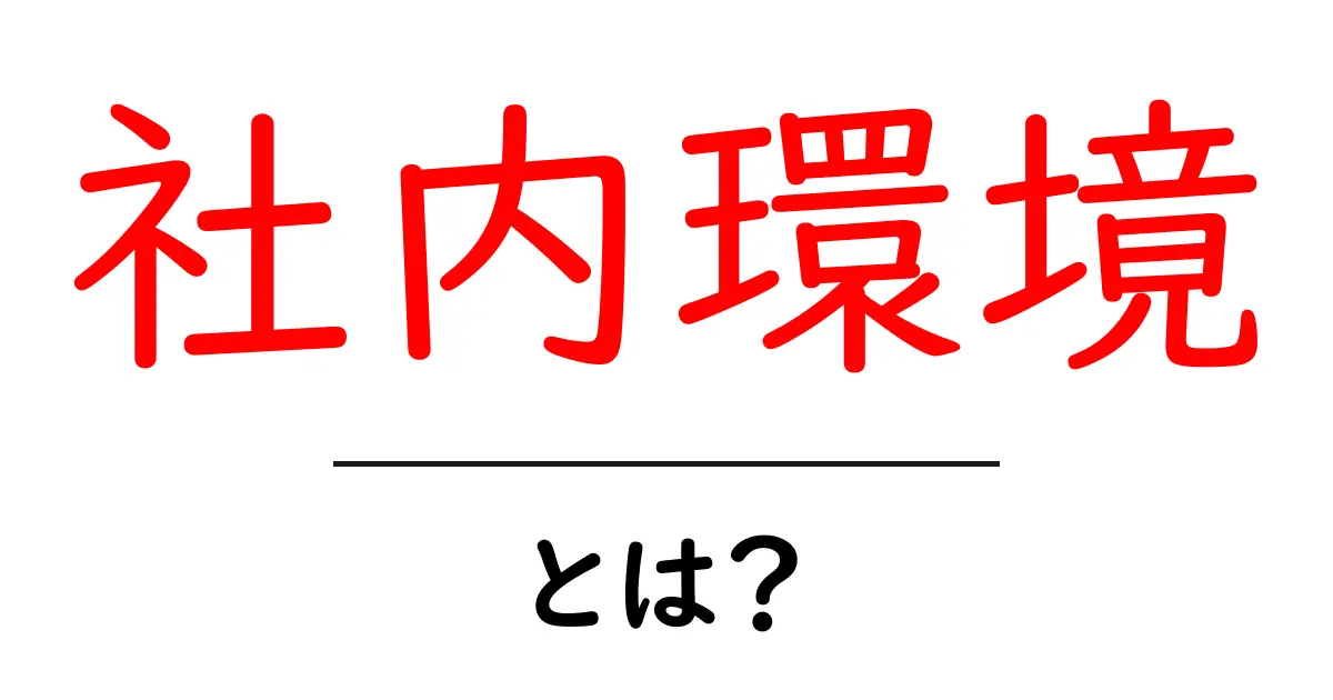 「社内環境」とは?企業が成功するために必要な職場の雰囲気について共起語・同意語も併せて解説!
