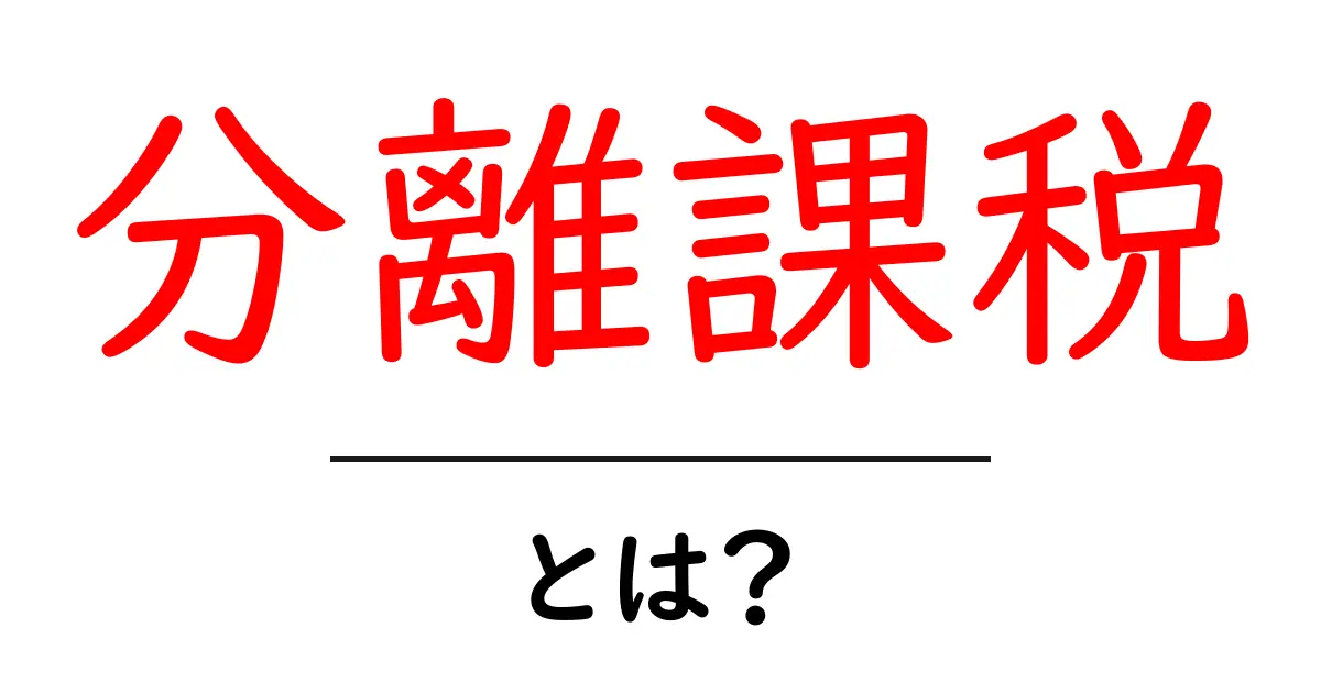 分離課税って何？初心者でもわかる税金の基本共起語・同意語も併せて解説！