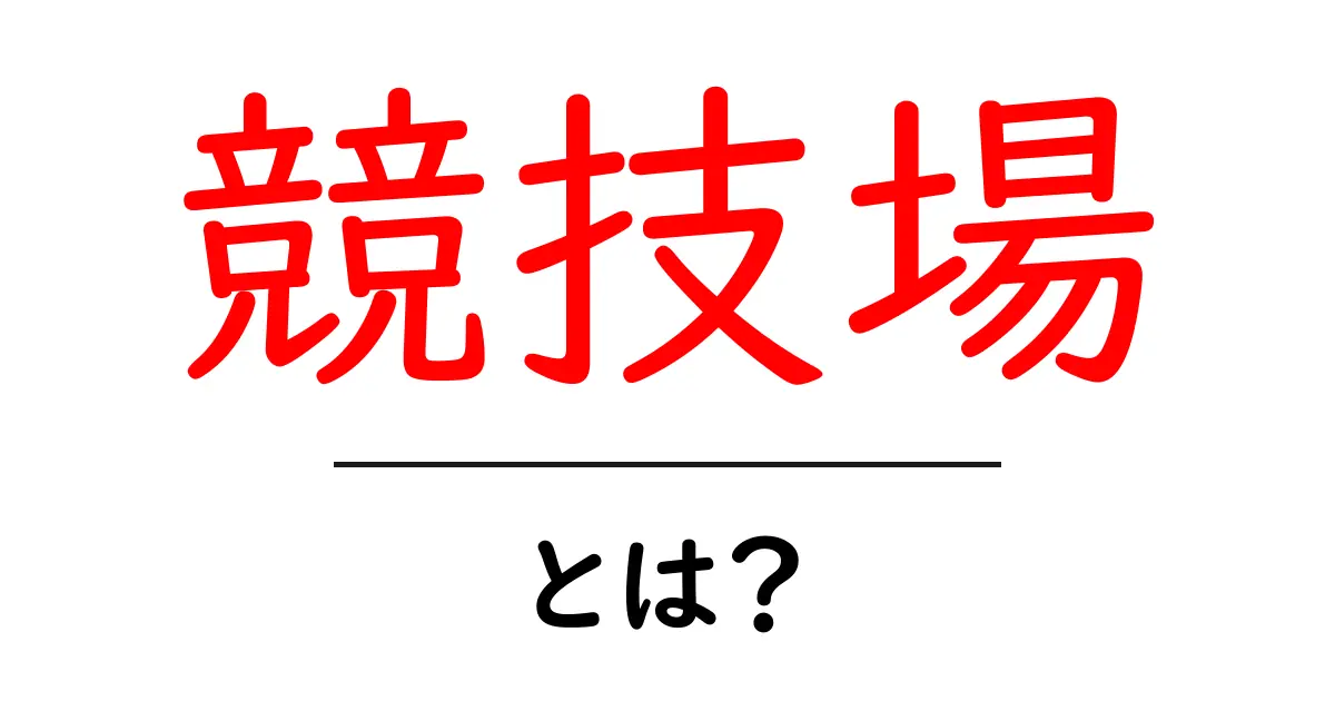 競技場とは?その役割や種類、開催されるイベントについて徹底解説!共起語・同意語も併せて解説!