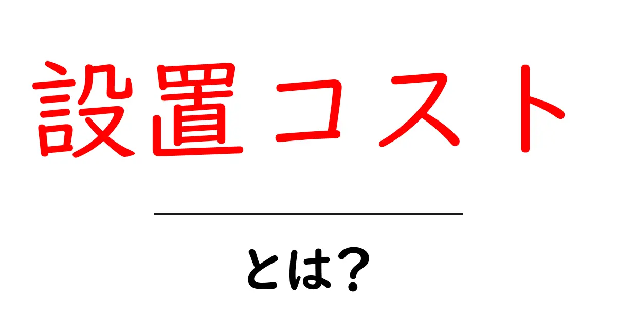 設置コストとは?知っておきたい基本とその重要性共起語・同意語も併せて解説!
