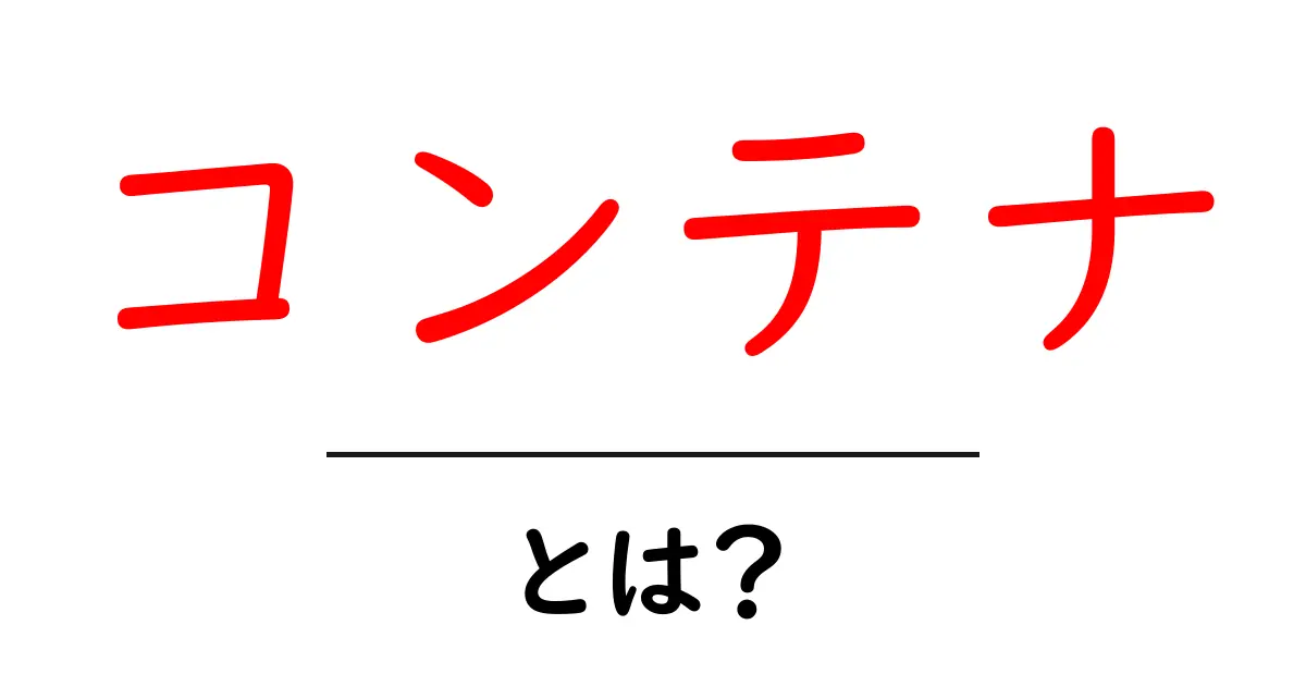 コンテナとは?初心者にもわかるその意味と役割共起語・同意語も併せて解説!