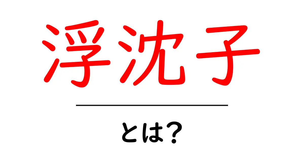 浮沈子とは?原理や実験の魅力をわかりやすく解説!共起語・同意語も併せて解説!