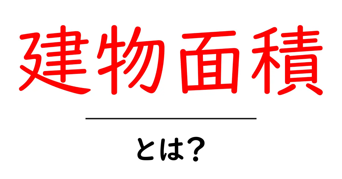 建物面積とは?知っておきたい基礎知識とその重要性共起語・同意語も併せて解説!