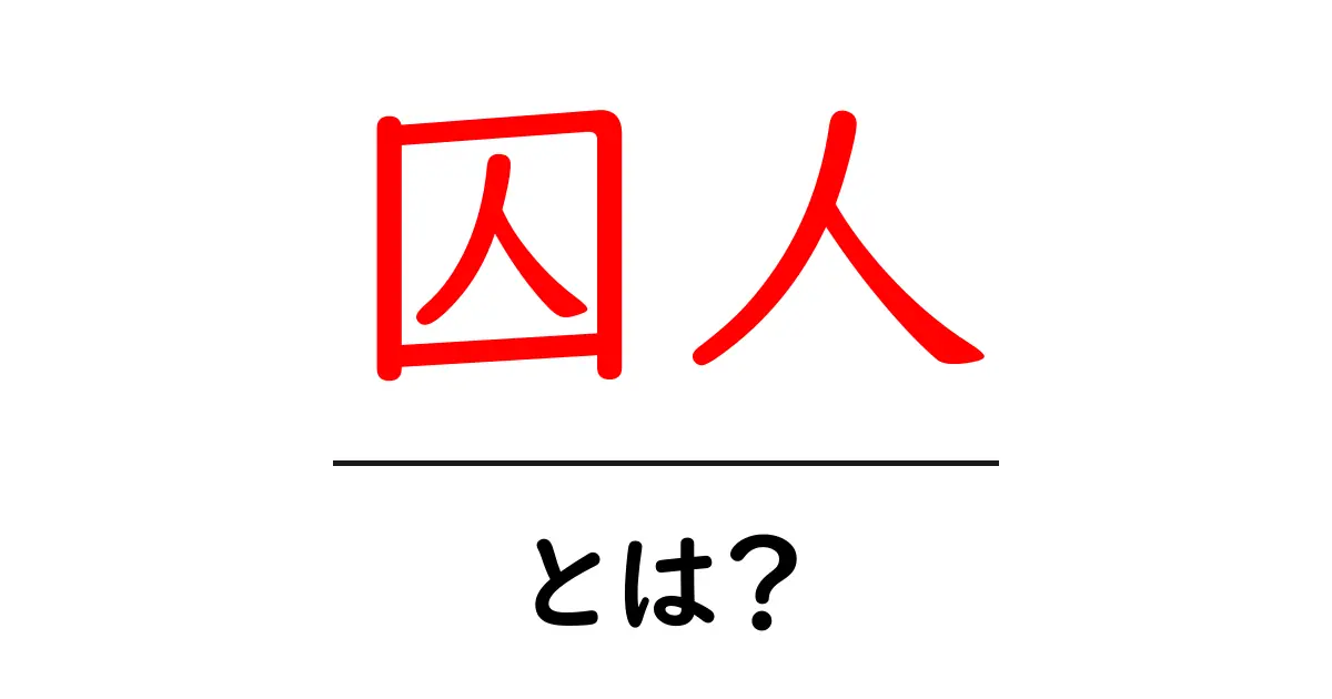 囚人とは?その意味や背景をわかりやすく解説!共起語・同意語も併せて解説!