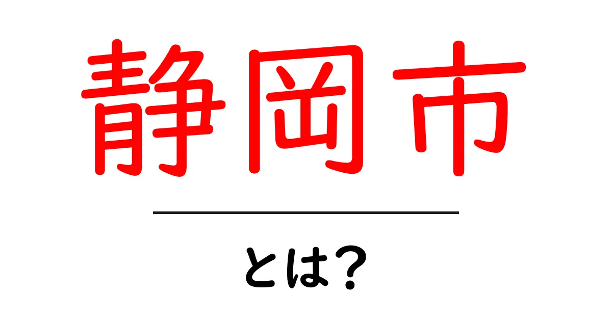 静岡市ってどんなところ?観光や魅力を徹底解説!共起語・同意語も併せて解説!