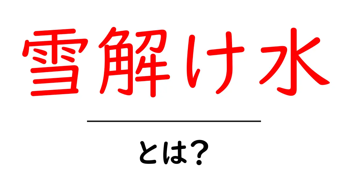 雪解け水とは？その美しい自然の恵みの正体に迫る！共起語・同意語も併せて解説！
