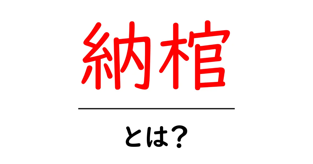 納棺とは?その意味と大切な役割を知ろう共起語・同意語も併せて解説!