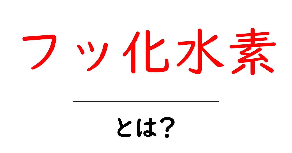 フッ化水素とは？その性質と用途をわかりやすく解説！共起語・同意語も併せて解説！