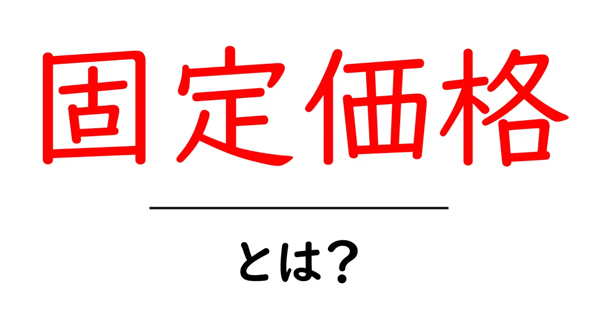 固定価格とは?価格が変わらないしくみをわかりやすく解説!共起語・同意語も併せて解説!