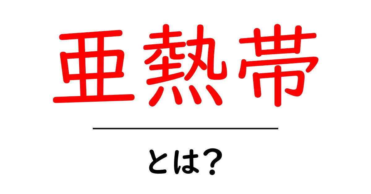 亜熱帯とは?気候や特徴をわかりやすく解説!共起語・同意語も併せて解説!