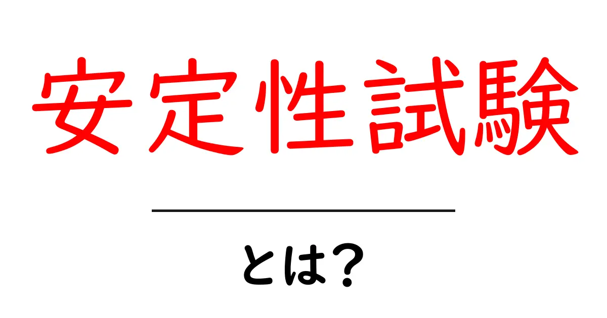安定性試験とは？その目的や重要性をわかりやすく解説！共起語・同意語も併せて解説！
