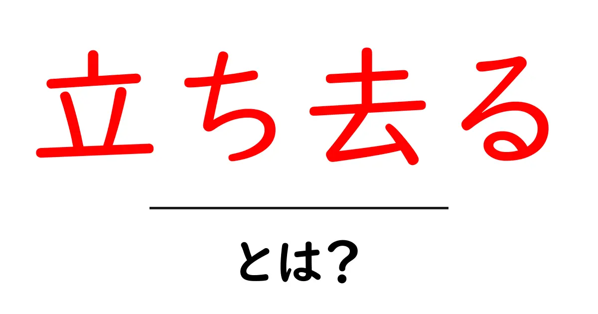 「立ち去る」とは?その意味と使い方をわかりやすく解説!共起語・同意語も併せて解説!