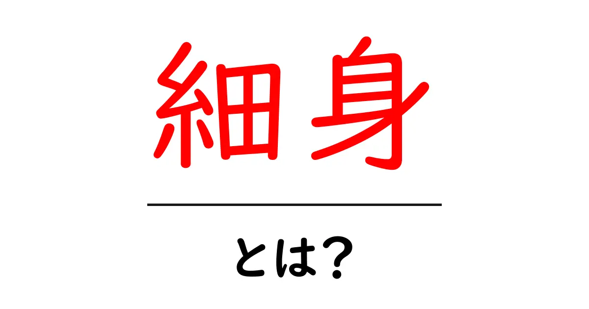 「細身」とは?その意味や使い方を詳しく解説!共起語・同意語も併せて解説!