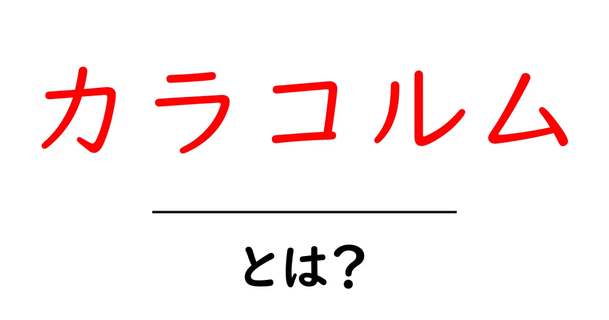 カラコルムとは?山々と文化が織りなす大自然の魅力共起語・同意語も併せて解説!