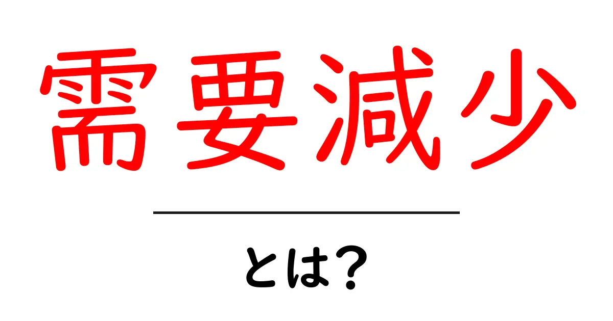 需要減少とは?経済やマーケティングに与える影響をわかりやすく解説共起語・同意語も併せて解説!
