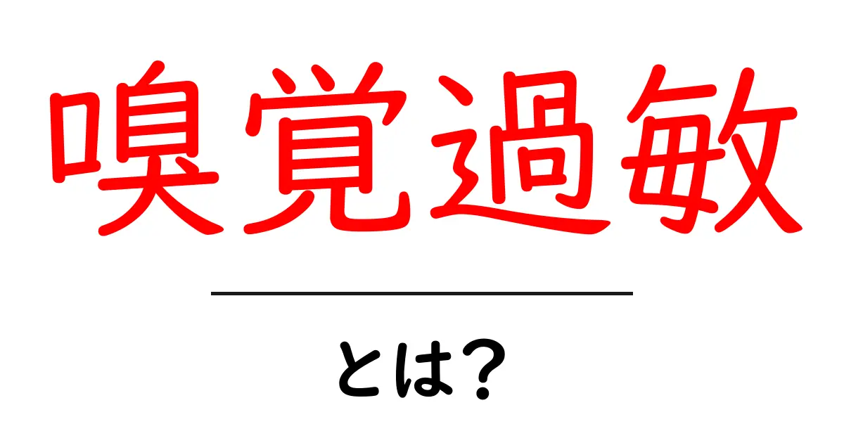 嗅覚過敏とは?その症状や原因、対処法をわかりやすく解説!共起語・同意語も併せて解説!