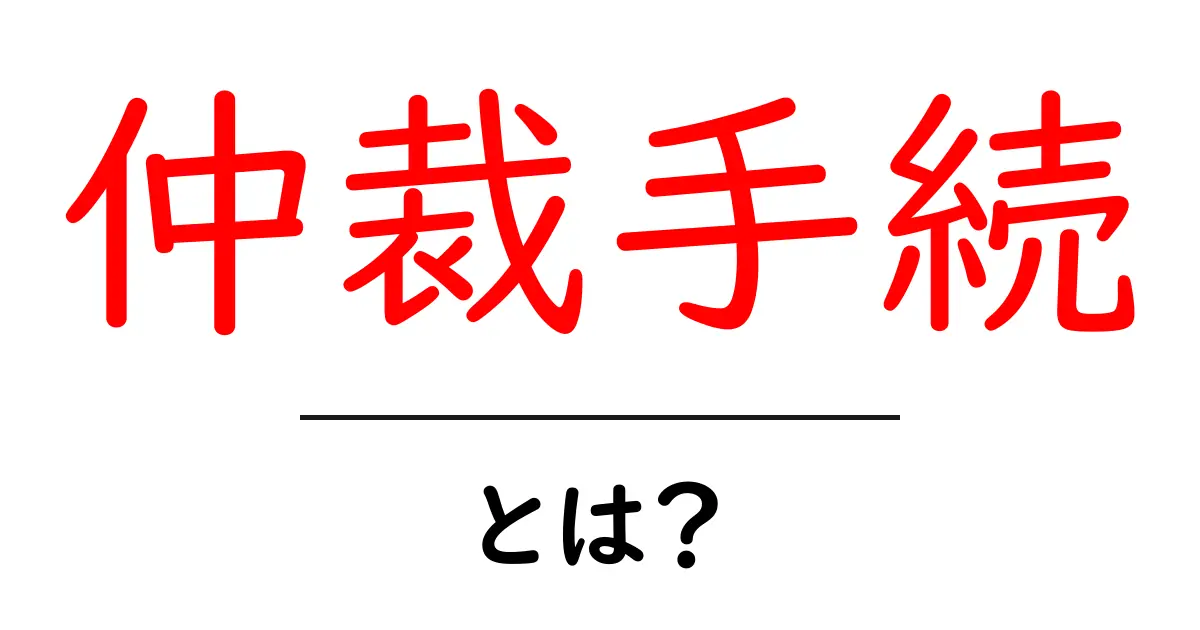 仲裁手続とは?簡単にわかる解説とその重要性共起語・同意語も併せて解説!