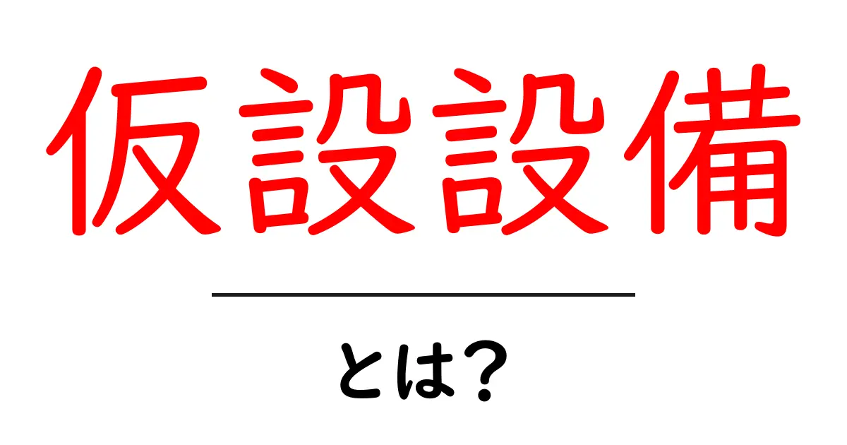 仮設設備とは?建設現場の必需品を徹底解説!共起語・同意語も併せて解説!