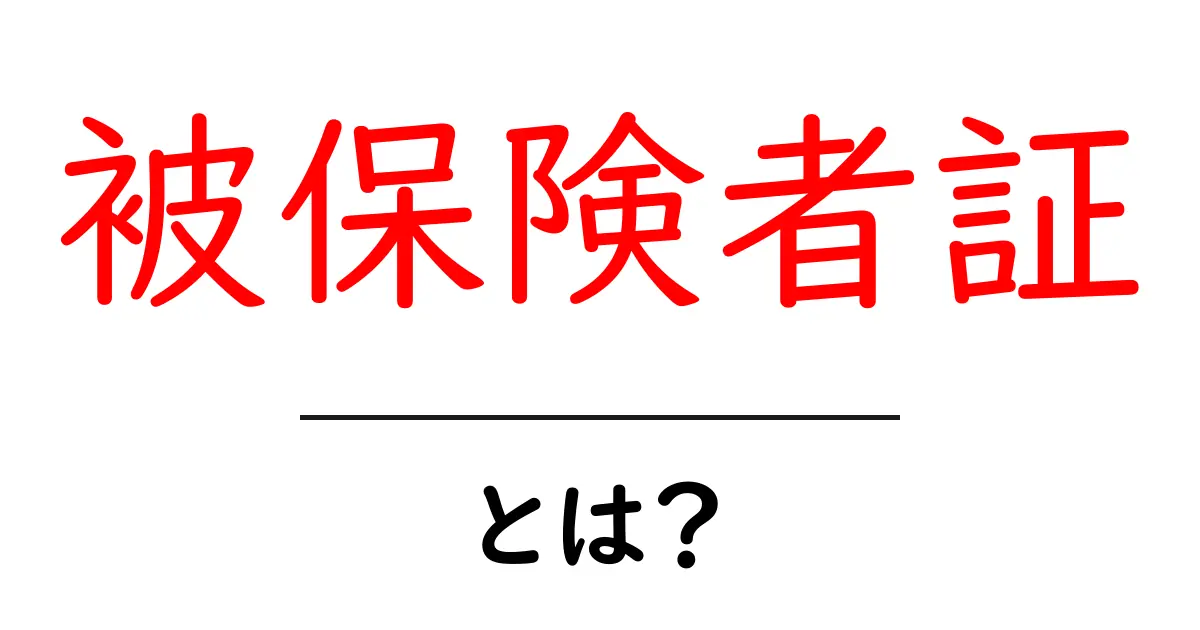被保険者証って何？目的や必要性、使い方をわかりやすく解説！共起語・同意語も併せて解説！