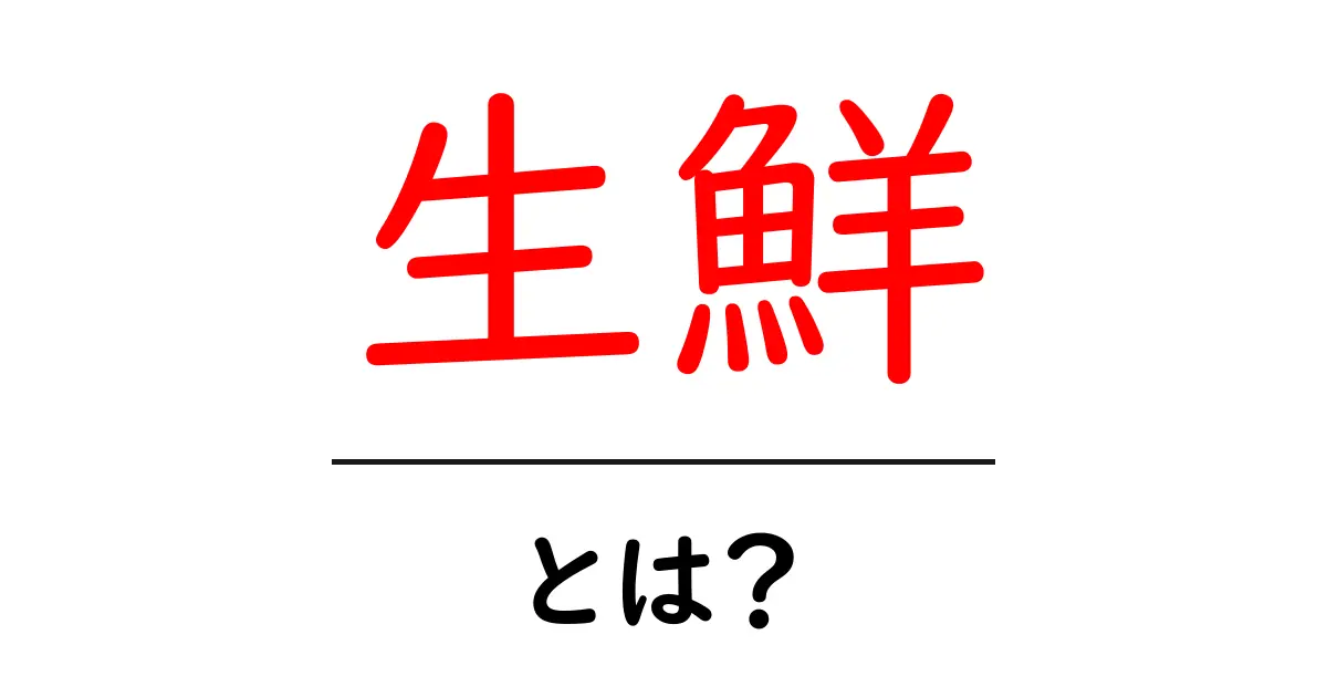 「生鮮」とは?新鮮な食材の魅力を知ろう!共起語・同意語も併せて解説!