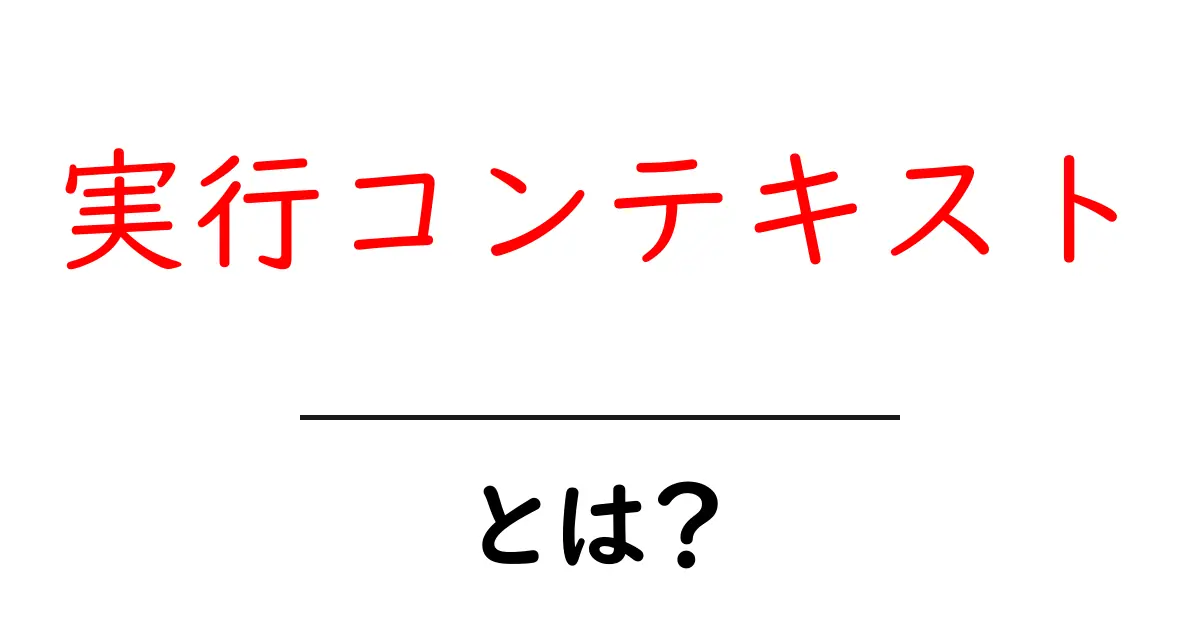 実行コンテキストとは?プログラミングの基本を分かりやすく解説!共起語・同意語も併せて解説!