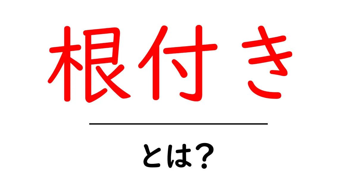 根付きとは？その意味と活用方法を分かりやすく解説！共起語・同意語も併せて解説！