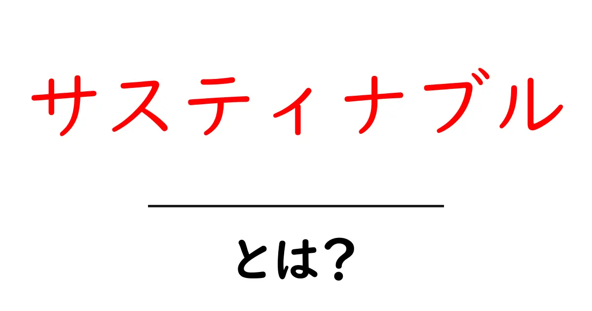 サスティナブルとは？持続可能な未来を目指す考え方共起語・同意語も併せて解説！