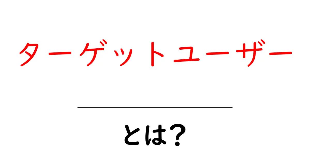 ターゲットユーザーとは?特定の人を狙ったマーケティングの基本を解説!共起語・同意語も併せて解説!