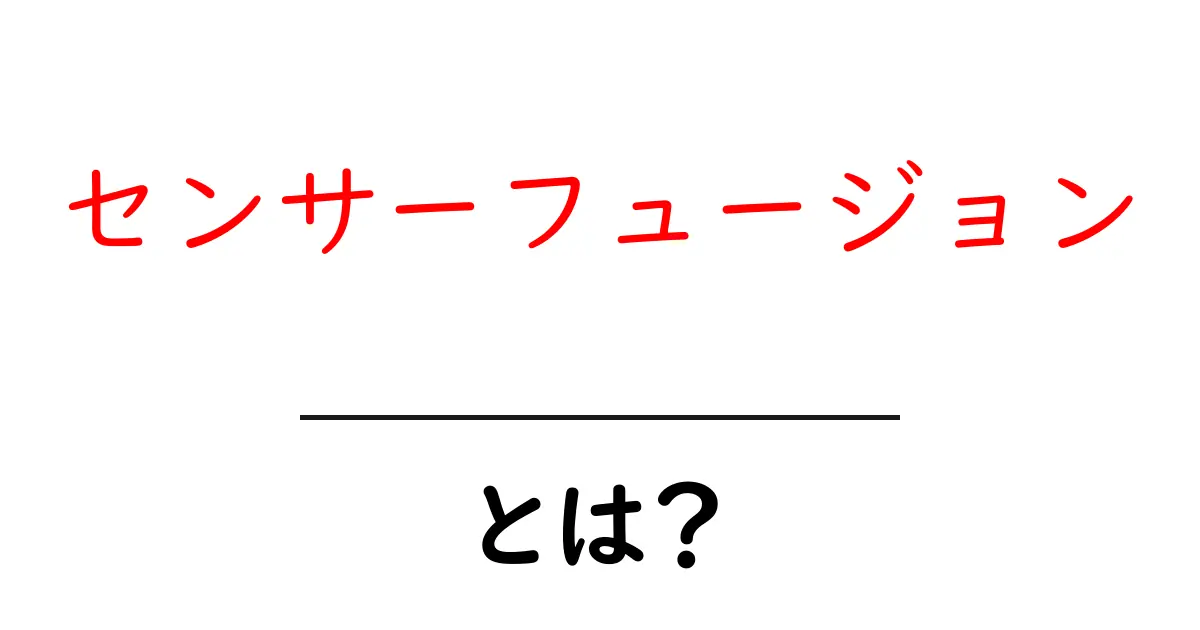 「センサーフュージョン」とは? 多様なセンサーを1つにまとめる技術をわかりやすく解説!共起語・同意語も併せて解説!