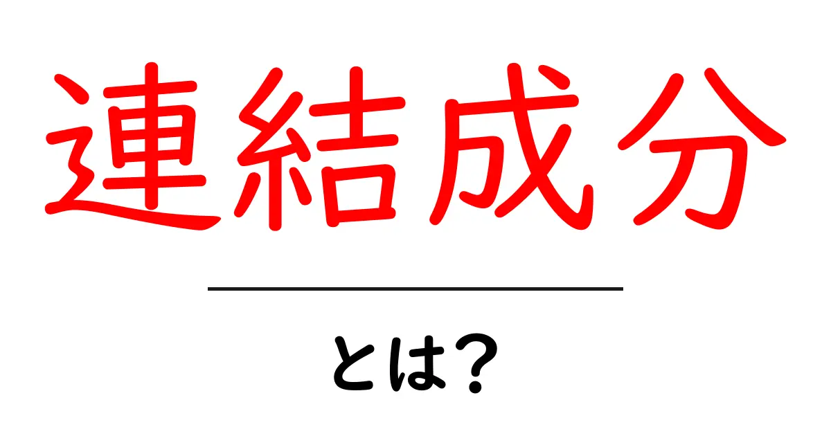 連結成分とは?グラフ理論における基本概念をわかりやすく解説!共起語・同意語も併せて解説!