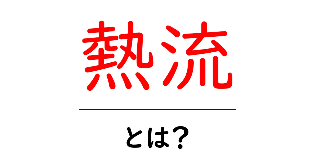 熱流とは?その基本概念と身近な例をわかりやすく解説!共起語・同意語も併せて解説!