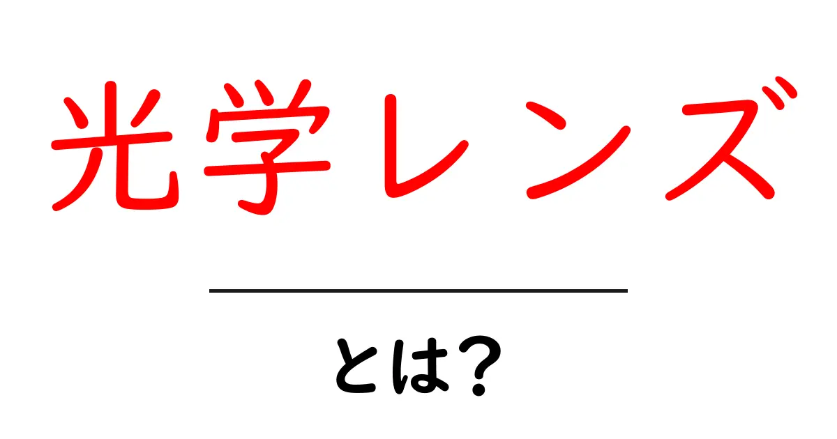 光学レンズとは?その基本と仕組みをわかりやすく解説!共起語・同意語も併せて解説!